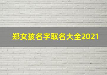 郑女孩名字取名大全2021