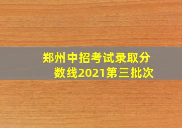 郑州中招考试录取分数线2021第三批次