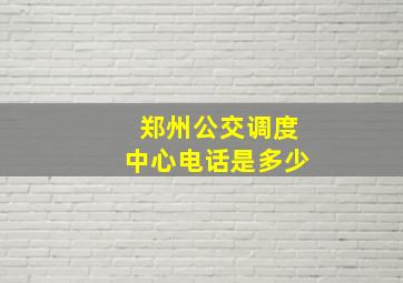 郑州公交调度中心电话是多少