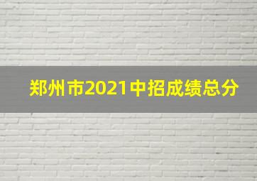 郑州市2021中招成绩总分