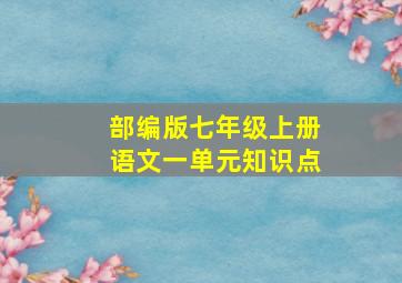 部编版七年级上册语文一单元知识点