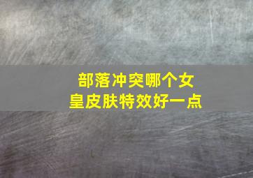 部落冲突哪个女皇皮肤特效好一点