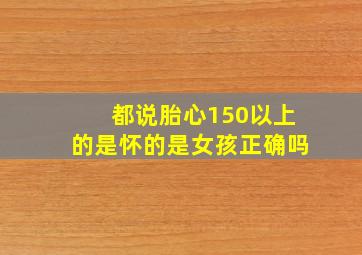 都说胎心150以上的是怀的是女孩正确吗