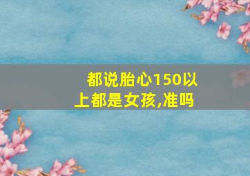 都说胎心150以上都是女孩,准吗