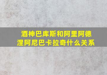 酒神巴库斯和阿里阿德涅阿尼巴卡拉奇什么关系