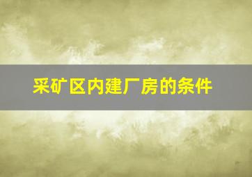 采矿区内建厂房的条件