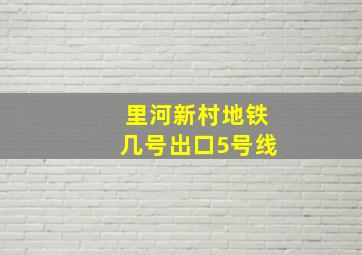 里河新村地铁几号出口5号线