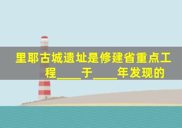 里耶古城遗址是修建省重点工程____于____年发现的