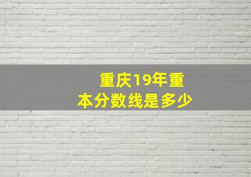 重庆19年重本分数线是多少