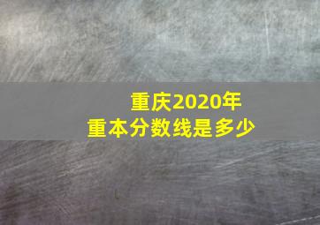 重庆2020年重本分数线是多少