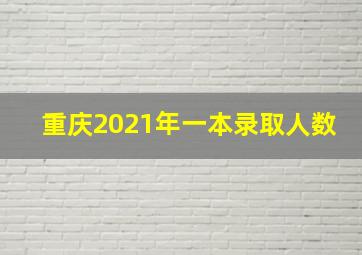 重庆2021年一本录取人数