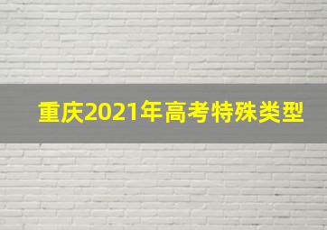 重庆2021年高考特殊类型