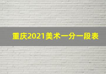 重庆2021美术一分一段表