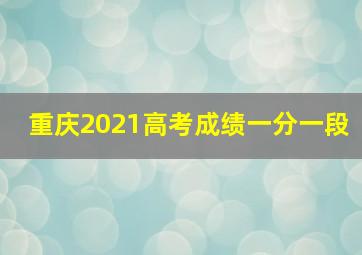 重庆2021高考成绩一分一段