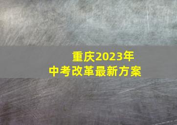 重庆2023年中考改革最新方案