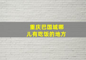 重庆巴国城哪儿有吃饭的地方