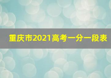 重庆市2021高考一分一段表