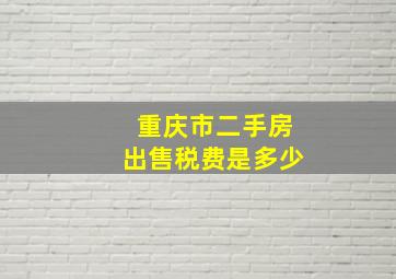 重庆市二手房出售税费是多少