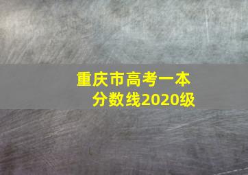 重庆市高考一本分数线2020级