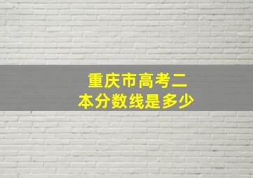 重庆市高考二本分数线是多少