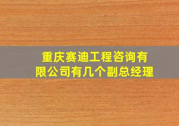 重庆赛迪工程咨询有限公司有几个副总经理