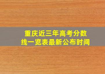 重庆近三年高考分数线一览表最新公布时间