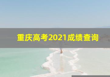 重庆高考2021成绩查询