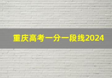 重庆高考一分一段线2024