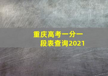 重庆高考一分一段表查询2021