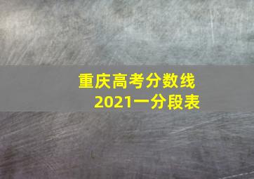 重庆高考分数线2021一分段表