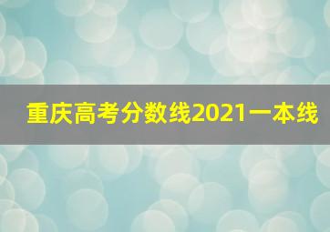 重庆高考分数线2021一本线