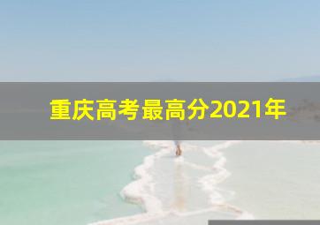 重庆高考最高分2021年