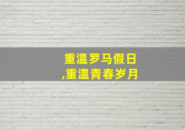 重温罗马假日,重温青春岁月