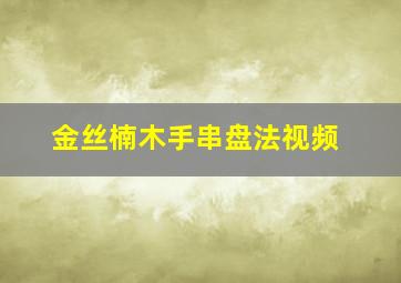 金丝楠木手串盘法视频