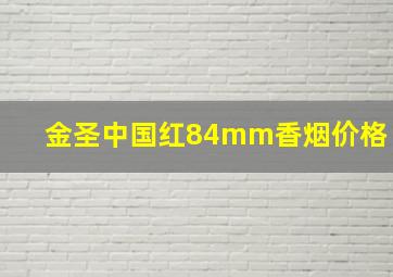 金圣中国红84mm香烟价格