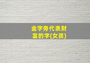 金字旁代表财富的字(女孩)