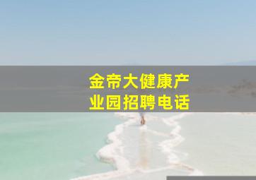 金帝大健康产业园招聘电话