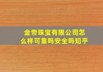 金帝珠宝有限公司怎么样可靠吗安全吗知乎