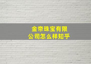 金帝珠宝有限公司怎么样知乎