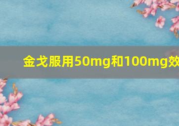 金戈服用50mg和100mg效果