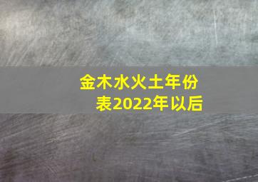 金木水火土年份表2022年以后