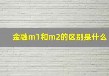 金融m1和m2的区别是什么