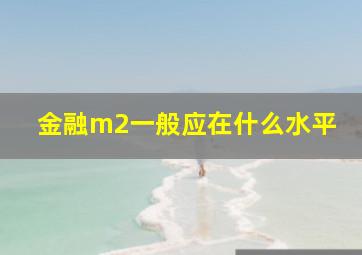 金融m2一般应在什么水平