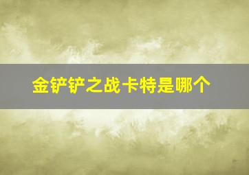 金铲铲之战卡特是哪个