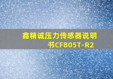 鑫精诚压力传感器说明书CF805T-R2