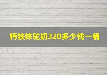 钙铁锌驼奶320多少钱一桶