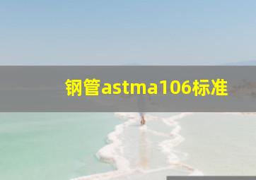 钢管astma106标准