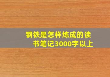 钢铁是怎样炼成的读书笔记3000字以上