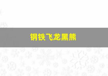 钢铁飞龙黑熊