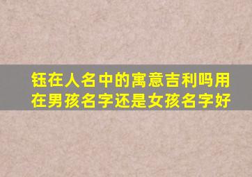 钰在人名中的寓意吉利吗用在男孩名字还是女孩名字好